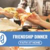 Friendship Dinner – Faith at Home